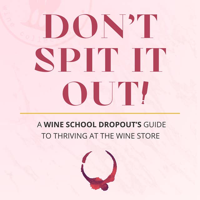 Don't spit it out!: A Wine School Dropout's guide to thriving at the wine store