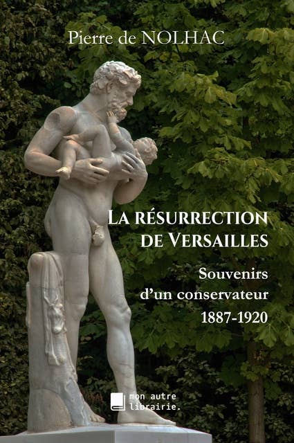 La résurrection de Versailles: Souvenirs d'un conservateur, 1887-1920