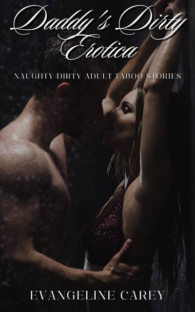 Daddy’s Dirty Erotica: Naughty Dirty Adult Taboo Stories: 250 Erotic Stories