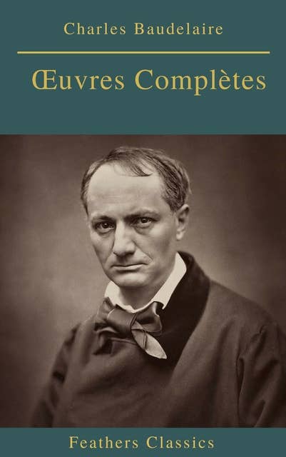 Charles Baudelaire Œuvres Complètes (Feathers Classics)