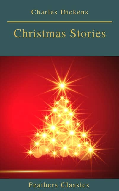 Charles Dickens: Christmas Stories (Feathers Classics)