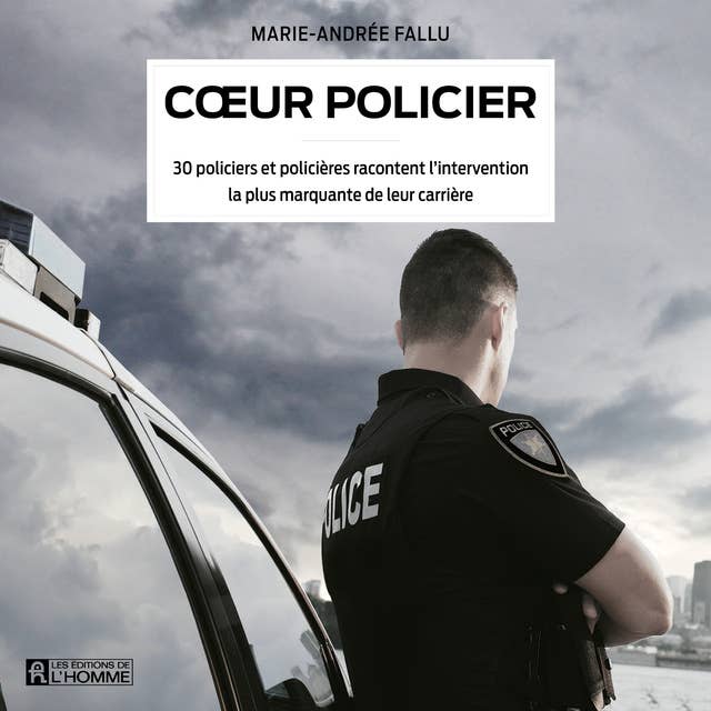 Cœur policier: 30 policiers et policières racontent l’intervention la plus marquante de leur carrière