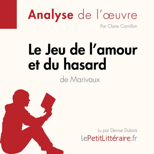 Le Jeu de l'amour et du hasard de Marivaux (Analyse de l'oeuvre): Analyse complète et résumé détaillé de l'oeuvre