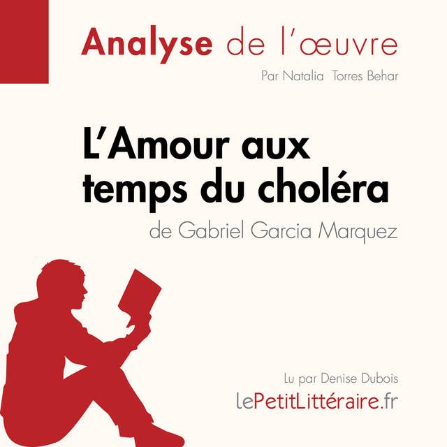 L'Amour aux temps du choléra de Gabriel Garcia Marquez (Analyse de l'oeuvre): Analyse complète et résumé détaillé de l'oeuvre