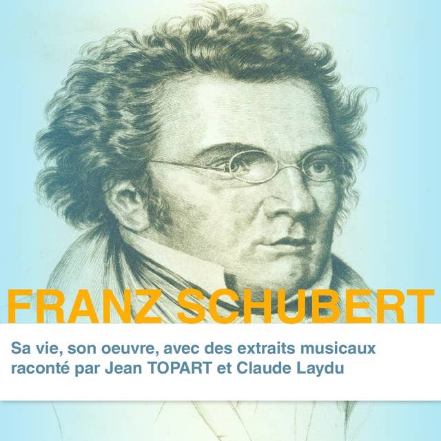 Franz Schubert, sa vie son oeuvre