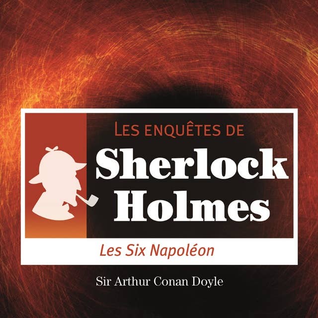 Les 6 Napoléons, une enquête de Sherlock Holmes