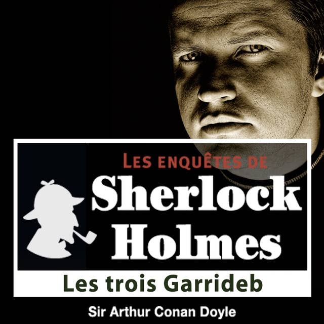 Les 3 Garrideb, une enquête de Sherlock Holmes