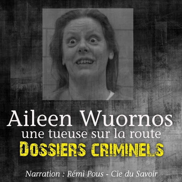 Dossiers Criminels : Aileen Wuornos, Tueuse sur la route