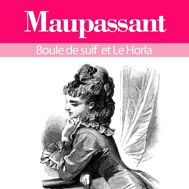 Guy de Maupassant : ses plus grands chefs d'oeuvre, Boule de suif et le Horla
