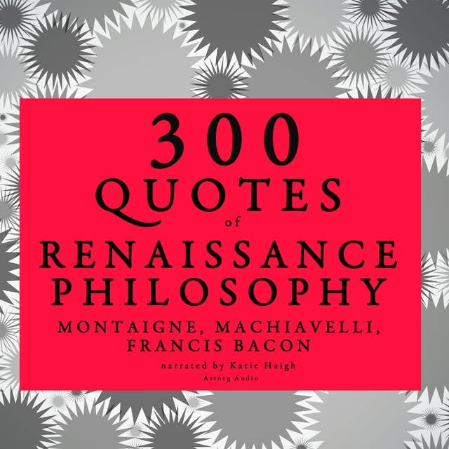 300 Quotes of Renaissance Philosophy: Montaigne, Bacon & Machiavelli 