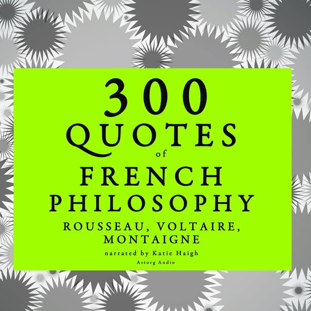 300 Quotes of French Philosophy: Montaigne, Rousseau, Voltaire