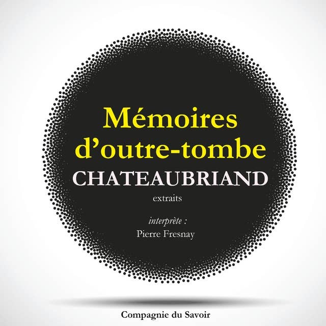 Châteaubriand et son temps - Extrait des mémoires d'Outre-Tombe