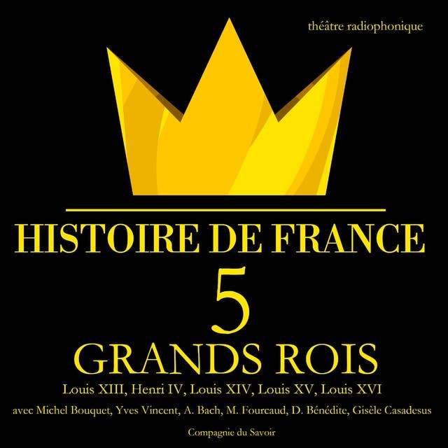 5 grands rois de France : Louis XIII, Henri IV, Louis XIV, Louis XV, Louis XVI
