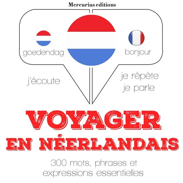Voyager en néerlandais: J'écoute, je répète, je parle