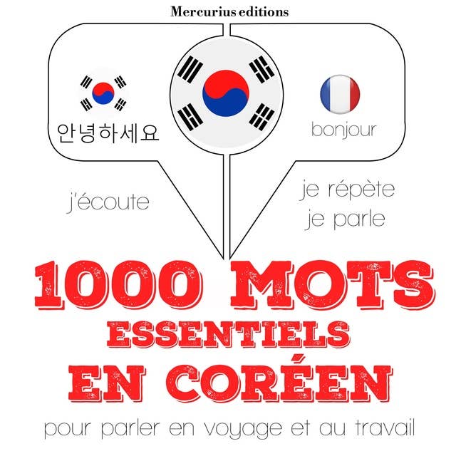 1000 mots essentiels en coréen: J'écoute, je répète, je parle