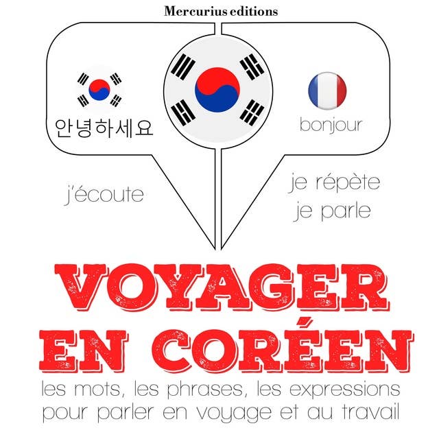 Voyager en coréen: J'écoute, je répète, je parle