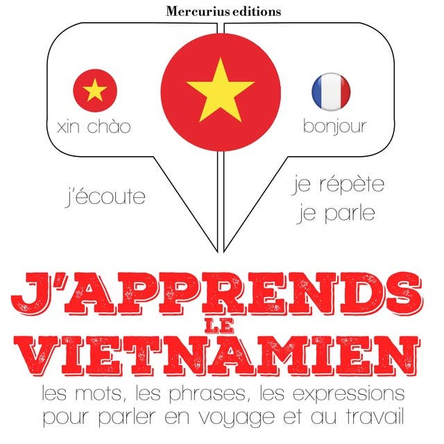 J'apprends le vietnamien: J'écoute, je répète, je parle