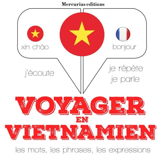 Voyager en vietnamien: J'écoute, je répète, je parle
