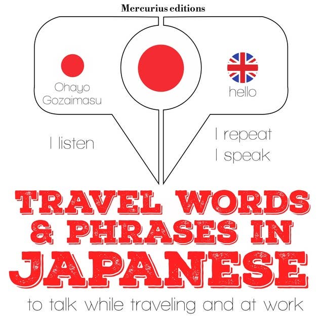 Travel words and phrases in Japanese: "Listen, Repeat, Speak" language learning course