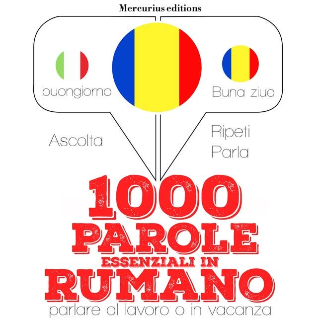 1000 parole essenziali in Rumeno: "Ascolta, ripeti, parla", Corso di apprendimento linguistico