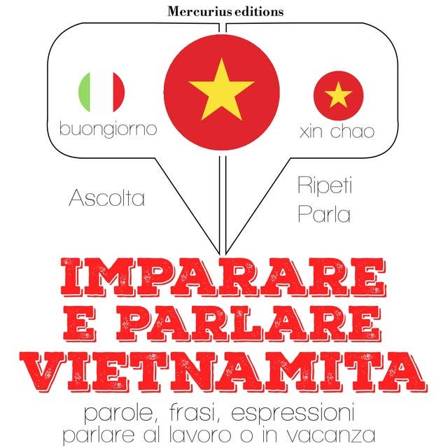 Imparare & parlare Vietnamita: "Ascolta, ripeti, parla", Corso di apprendimento linguistico