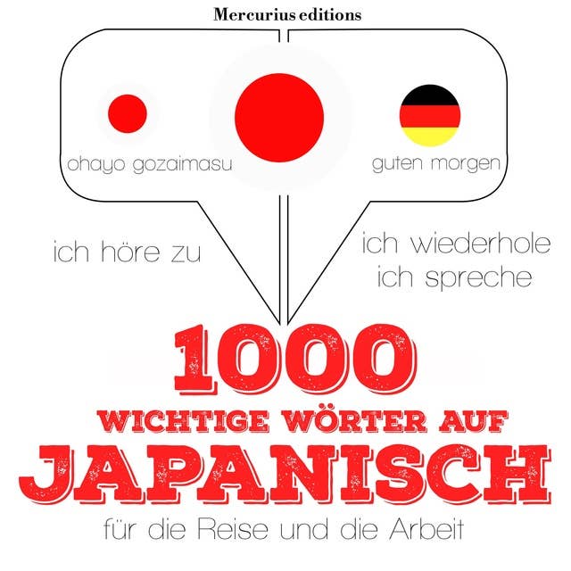 1000 wichtige Wörter auf Japanisch für die Reise und die Arbeit: Ich höre zu, ich wiederhole, ich spreche : Sprachmethode