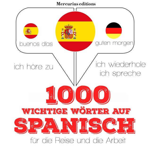 1000 wichtige Wörter auf Spanisch für die Reise und die Arbeit: Ich höre zu, ich wiederhole, ich spreche : Sprachmethode