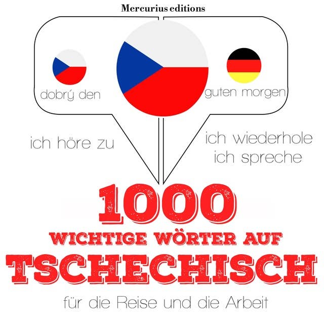 1000 wichtige Wörter auf Tschechisch für die Reise und die Arbeit: Ich höre zu, ich wiederhole, ich spreche : Sprachmethode