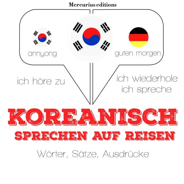 Koreanisch sprechen auf Reisen: Ich höre zu, ich wiederhole, ich spreche : Sprachmethode