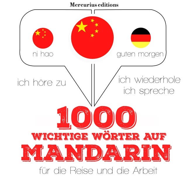 1000 wichtige Wörter auf Mandarin für die Reise und die Arbeit: Ich höre zu, ich wiederhole, ich spreche : Sprachmethode