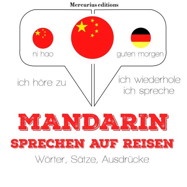 Mandarin sprechen auf Reisen: Ich höre zu, ich wiederhole, ich spreche : Sprachmethode