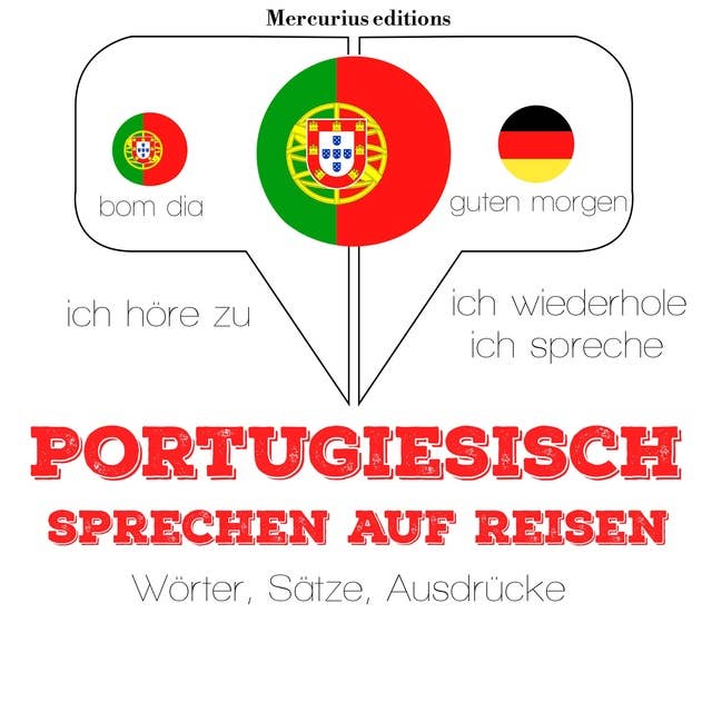 Portugiesisch sprechen auf Reisen: Ich höre zu, ich wiederhole, ich spreche : Sprachmethode