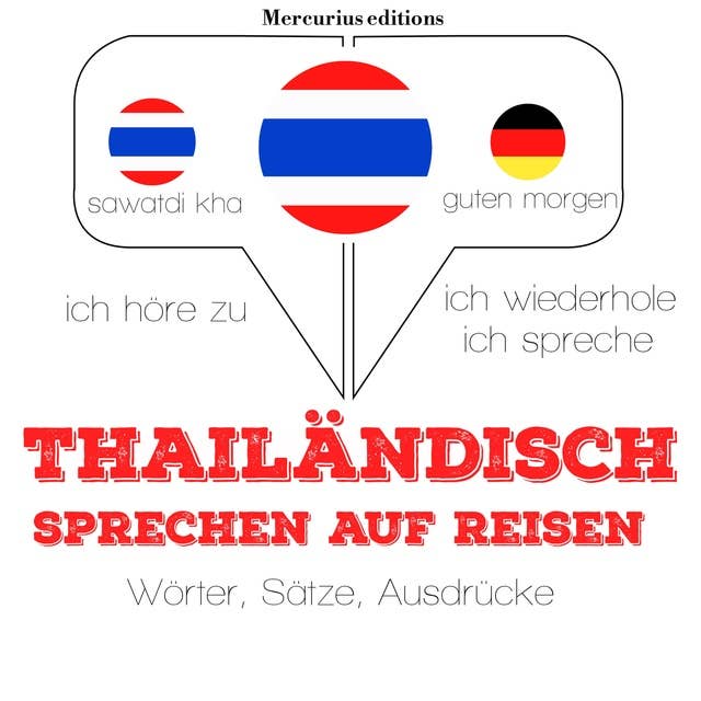 Thailändisch sprechen auf Reisen: Ich höre zu, ich wiederhole, ich spreche : Sprachmethode
