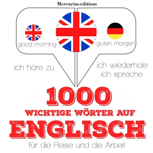 1000 wichtige Wörter auf Englisch für die Reise und die Arbeit: Ich höre zu, ich wiederhole, ich spreche : Sprachmethode