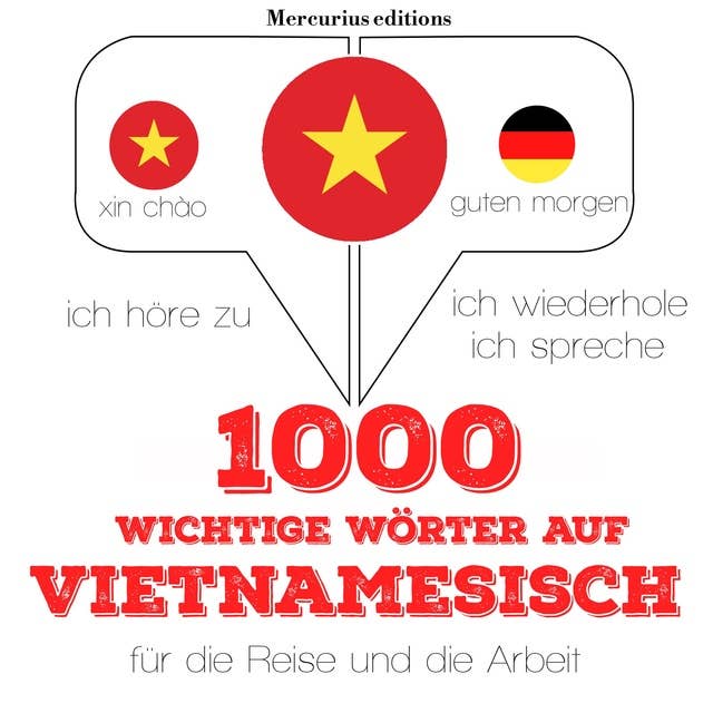 1000 wichtige Wörter auf Vietnamesisch für die Reise und die Arbeit: Ich höre zu, ich wiederhole, ich spreche : Sprachmethode