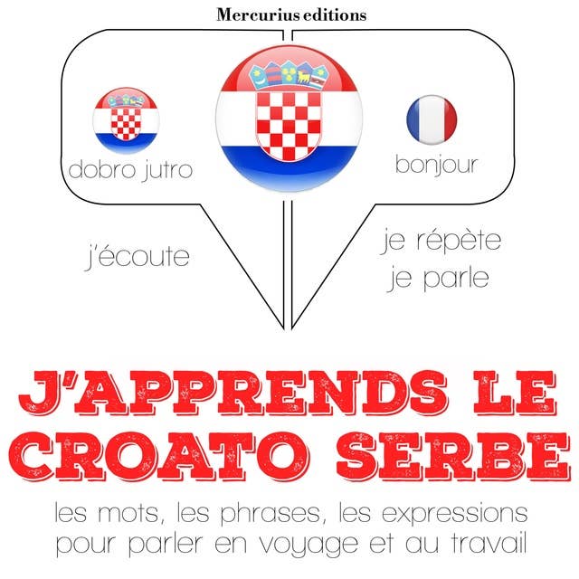 J'apprends le croato serbe: Ecoute, répète, parle : méthode de langue