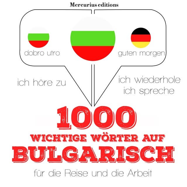 1000 wichtige Wörter auf Bulgarisch für die Reise und die Arbeit: Ich höre zu, ich wiederhole, ich spreche : Sprachmethode