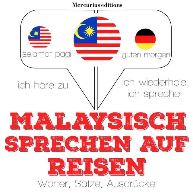 Malaysisch sprechen auf Reisen: Ich höre zu, ich wiederhole, ich spreche : Sprachmethode 