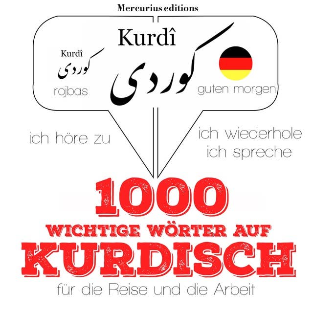 1000 wichtige Wörter auf Kurdisch für die Reise und die Arbeit: Ich höre zu, ich wiederhole, ich spreche : Sprachmethode
