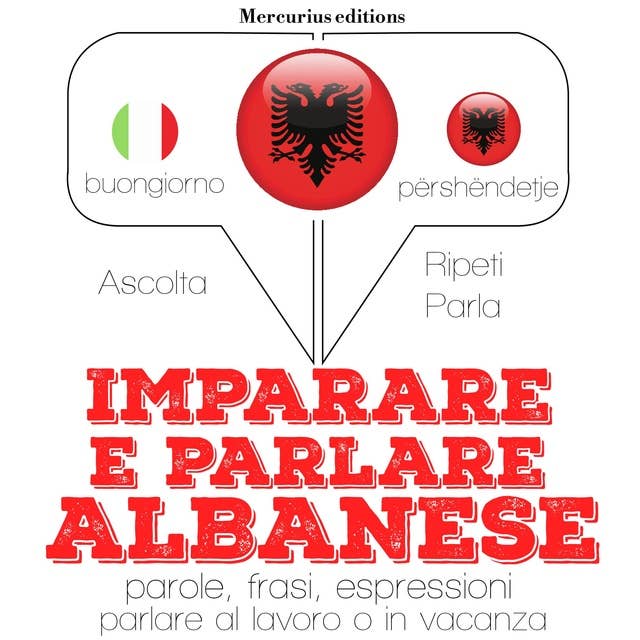 Imparare & parlare Albanese: "Ascolta, ripeti, parla", Corso di apprendimento linguistico