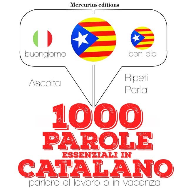1000 parole essenziali in Catalano: "Ascolta, ripeti, parla", Corso di apprendimento linguistico
