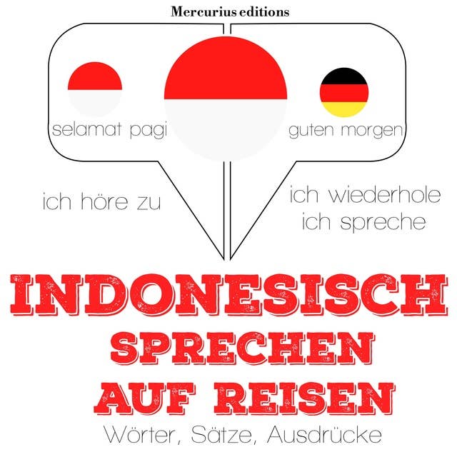 Indonesisch sprechen auf Reisen: Ich höre zu, ich wiederhole, ich spreche : Sprachmethode