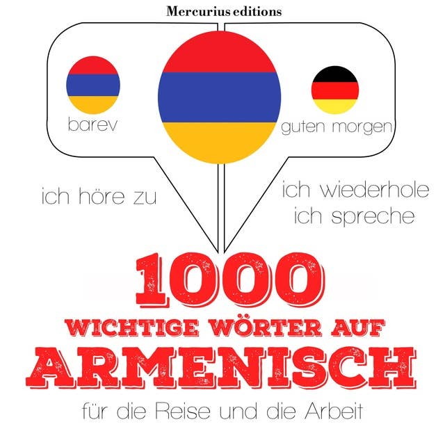 1000 wichtige Wörter auf Armenisch für die Reise und die Arbeit: Ich höre zu, ich wiederhole, ich spreche : Sprachmethode