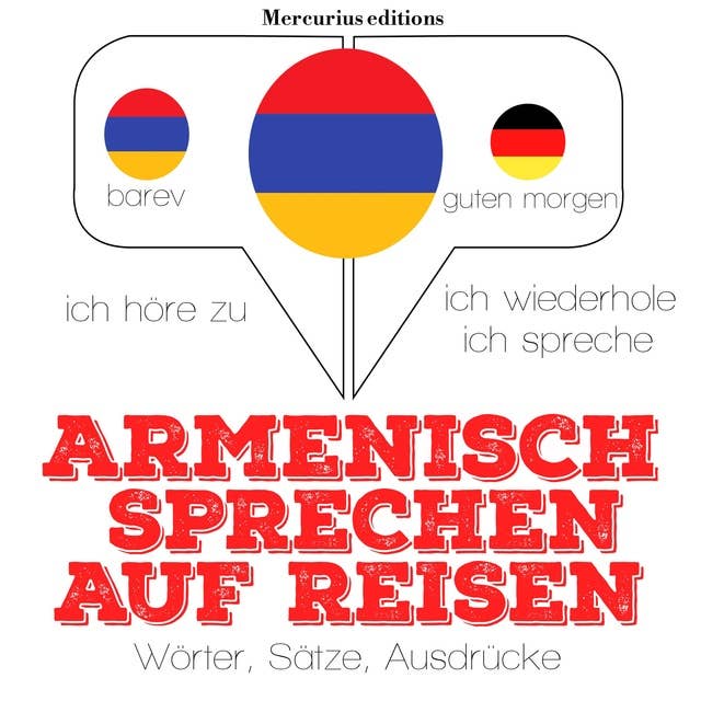 Armenisch sprechen auf Reisen: Ich höre zu, ich wiederhole, ich spreche : Sprachmethode