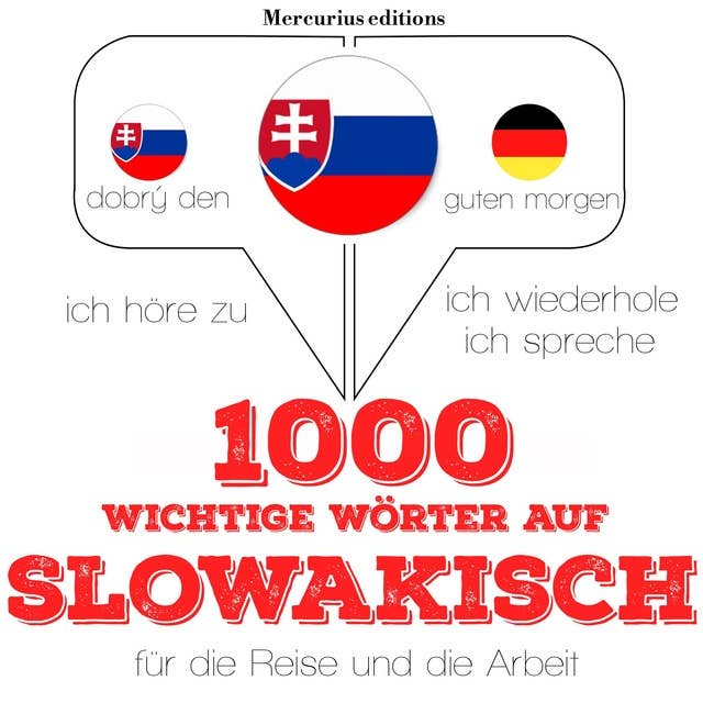 1000 wichtige Wörter auf slowakisch für die Reise und die Arbeit: Ich höre zu, ich wiederhole, ich spreche : Sprachmethode