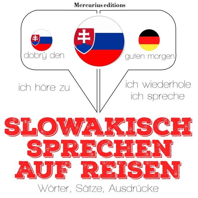 slowakisch sprechen auf Reisen: Ich höre zu, ich wiederhole, ich spreche : Sprachmethode