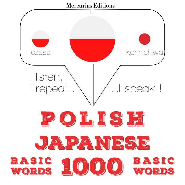 Polski - Japoński: 1000 podstawowych słów: Słucham, powtarzam, mówię: kurs językowy