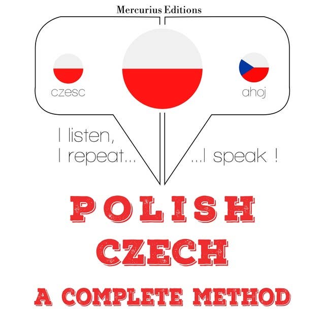 Polski - Czech: kompletna metoda: Słucham, powtarzam, mówię: kurs językowy