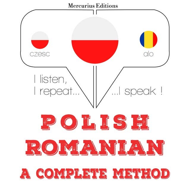 Polski - Rumuński: kompletna metoda: Słucham, powtarzam, mówię: kurs językowy