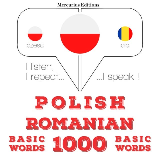 Polski - Rumuński: 1000 podstawowych słów: Słucham, powtarzam, mówię: kurs językowy